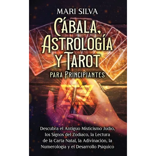 Cábala, astrología y tarot para principiantes: Descubra el antiguo misticismo judío, los signos del zodíaco, la lectura de la carta natal, la adivinac