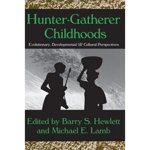 Hunter-Gatherer Childhoods: Evolutionary, Developmental, and Cultural Perspectives