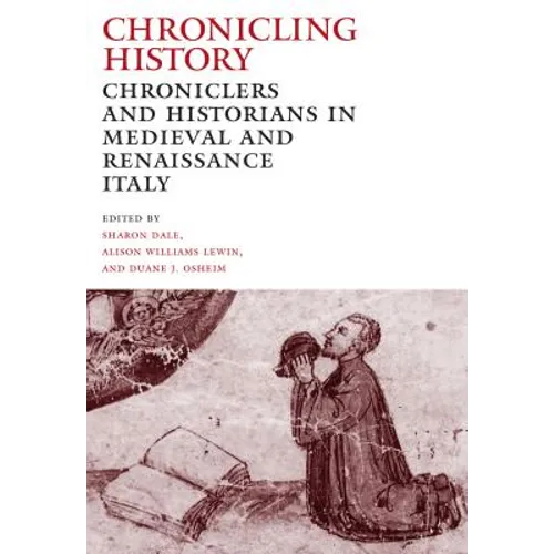 Chronicling History: Chroniclers and Historians in Medieval and Renaissance Italy