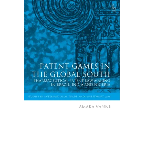 Patent Games in the Global South: Pharmaceutical Patent Law-Making in Brazil, India and Nigeria