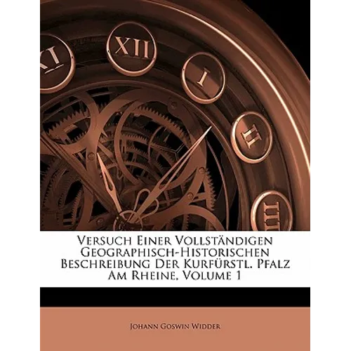 Versuch Einer Vollständigen Geographisch-Historischen Beschreibung Der Kurfürstl. Pfalz Am Rheine, Volume 1