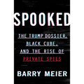 Spooked: The Trump Dossier, Black Cube, and the Rise of Private Spies