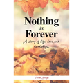 Nothing Is Forever: A Story of Life, Love and Hardships.
