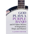 God Plays a Purple Banjo and 41 Stories of Inspiration, Hope and Humor