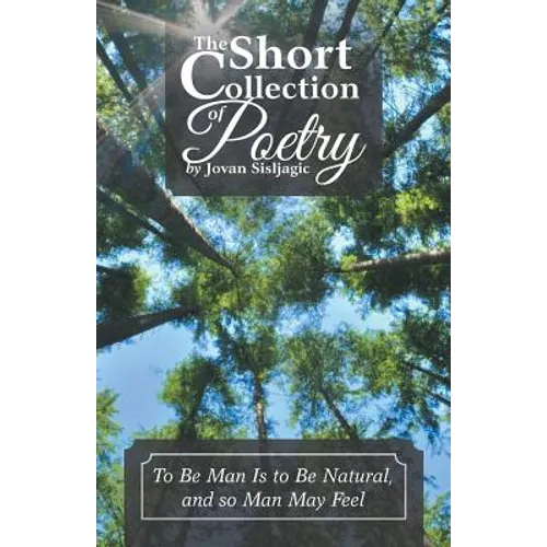 The Short Collection of Poetry by Jovan Sisljagic: To Be Man Is to Be Natural, and so Man May Feel