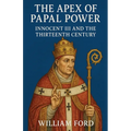 The Apex of Papal Power: Innocent III and the Thirteenth Century