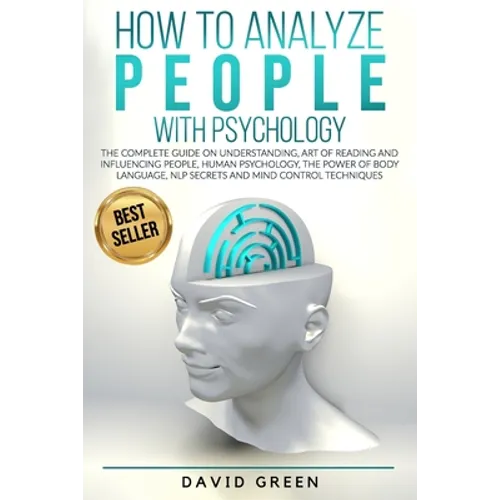 How to Analyze People with Psychology: The Complete Guide on Understanding, Art of Reading and Influencing People, Human Psychology, The Power of Body