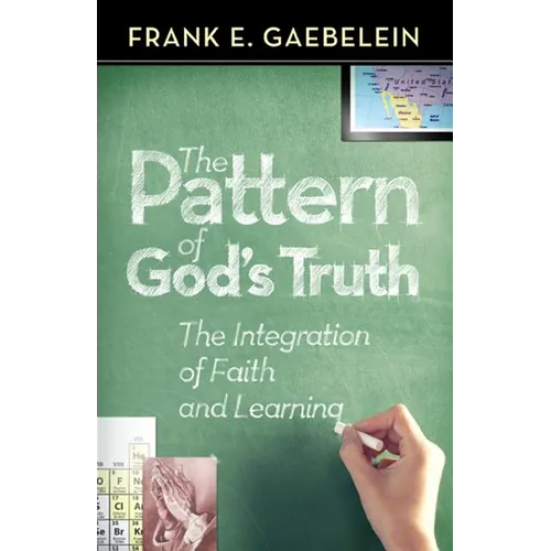 The Pattern of God's Truth: The Integration of Faith and Learning