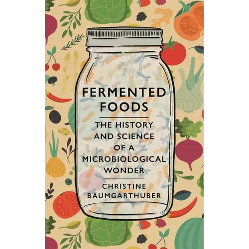 Fermented Foods: The History and Science of a Microbiological Wonder