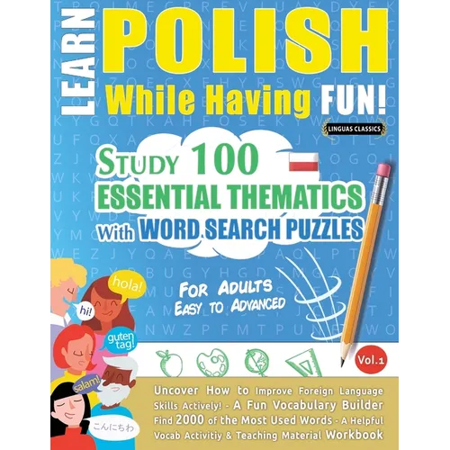 Learn Polish While Having Fun! - For Adults: EASY TO ADVANCED - STUDY 100 ESSENTIAL THEMATICS WITH WORD SEARCH PUZZLES - VOL.1- Uncover How to Improve