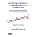 Historical Variability in Heritable General Intelligence: Its Evolutionary Origins and Socio-Cultural Consequences