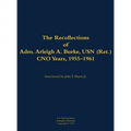 The Recollections of Adm. Arleigh A. Burke, USN (Ret.), Cno Years, 1955-1961: 1901-1996