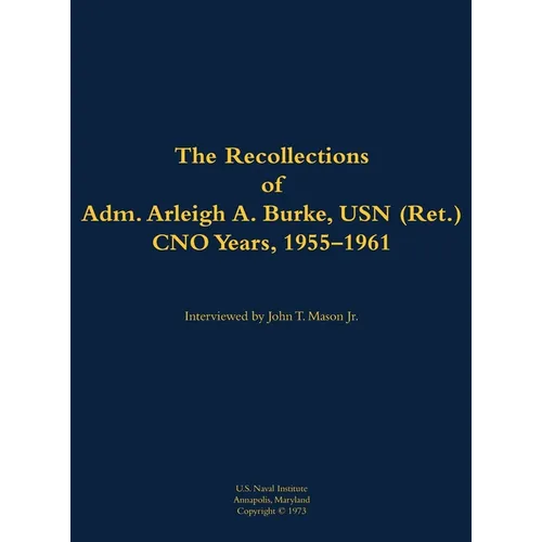 The Recollections of Adm. Arleigh A. Burke, USN (Ret.), Cno Years, 1955-1961: 1901-1996