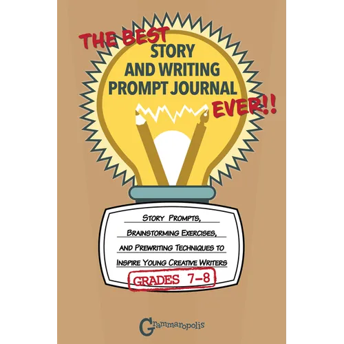 The Best Story and Writing Prompt Journal Ever, Grades 7-8: Story Prompts, Brainstorming Exercises, and Prewriting Techniques to Inspire Young Creativ