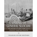 The Sinking of the General Slocum: The History of New York City's Deadliest Maritime Disaster