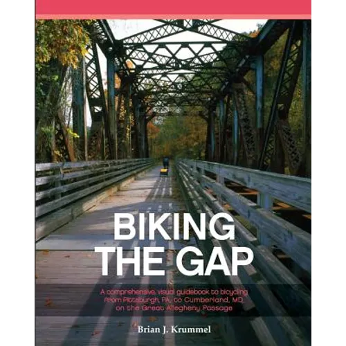 Biking the GAP: A comprehensive, visual guidebook to bicycling from Pittsburgh, PA, to Cumberland, MD, on the Great Allegheny Passage