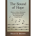 The Sound of Hope: Music as Solace, Resistance and Salvation During the Holocaust and World War II