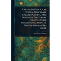 Earths In Our Solar System Which Are Called Planets, and Earths In The Starry Heaven Their Inhabitants, And The Spirits And Angels There