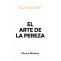 El Arte de la Pereza: Supera la Procrastinación y Mejora tu Productividad