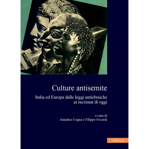 Culture Antisemite: Italia Ed Europa Dalle Leggi Antiebraiche AI Razzismi Di Oggi