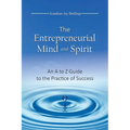 The Entrepreneurial Mind and Spirit: An A to Z Guide to the Practice of Success