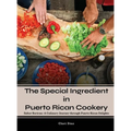 The Special Ingredient in Puerto Rican Cookery: A Culinary Journey through Puerto Rican Delights