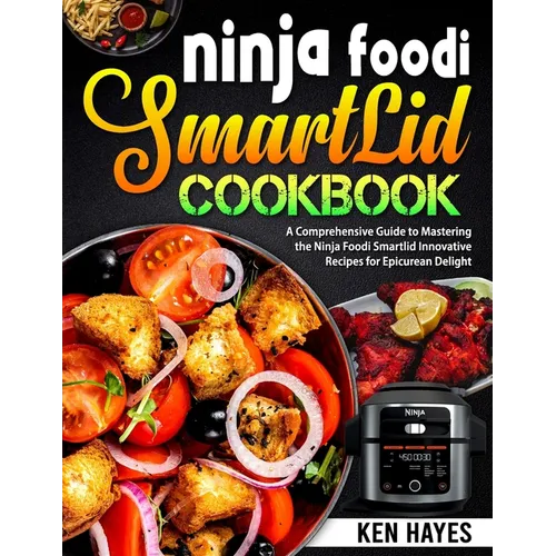 Ninja Foodi SmartLid Cookbook: A Comprehensive Guide to Mastering the Ninja Foodi Smartlid Innovative Recipes for Epicurean Delight