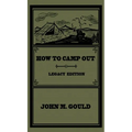 How To Camp Out (Legacy Edition): The Original Classic Handbook On Camping, Bushcraft, And Outdoors Recreation
