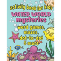 Activity Book For Kids Water World Mysteries - Word Games, Mazes, Dot-to-Dot & More: Fun & Educational Ocean, Sea and Marine Life Activities for Kids