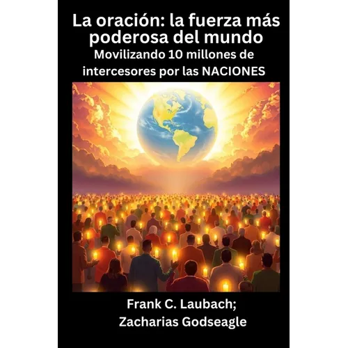 La oración - la fuerza más poderosa del mundo - Movilizando 10 millones de intercesores por las NACIONES