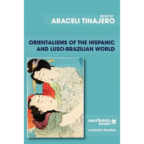 Orientalisms of the Hispanic and Luso-Brazilian World