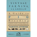 A Guide to Pig Breeding - A Collection of Articles on the Boar and Sow, Swine Selection, Farrowing and Other Aspects of Pig Breeding