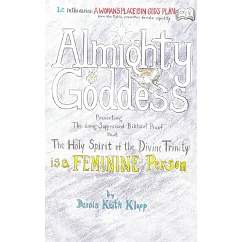 Almighty Goddess: Presenting the Long-Suppressed Biblical Proof that The Holy Spirit of the Divine Trinity Is a Feminine Person