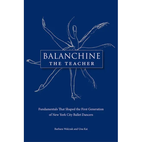 Balanchine the Teacher: Fundamentals That Shaped the First Generation of New York City Ballet Dancers