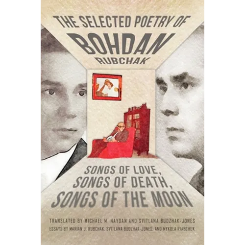 The Selected Poetry of Bohdan Rubchak: Songs of Love, Songs of Death, Songs of The Moon