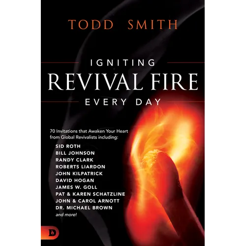 Igniting Revival Fire Everyday: 70 Invitations that Awaken Your Heart from Global Revivalists including Randy Clark, David Hogan, James W. Goll, John