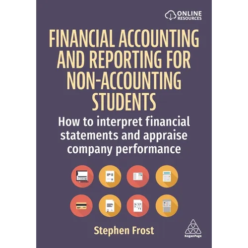 Financial Accounting and Reporting for Non-Accounting Students: How to Interpret Financial Statements and Appraise Company Performance