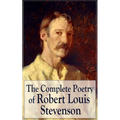 The Complete Poetry of Robert Louis Stevenson: A Child's Garden of Verses, Underwoods, Songs of Travel, Ballads and Other Poems