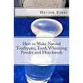 How to Make Natural Toothpaste, Tooth Whitening Powder and Mouthwash