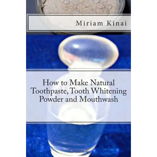 How to Make Natural Toothpaste, Tooth Whitening Powder and Mouthwash