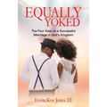 Equally Yoked: The Four Keys To A Successful Marriage In God's Kingdom