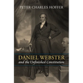 Daniel Webster and the Unfinished Constitution