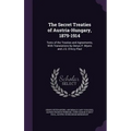 The Secret Treaties of Austria-Hungary, 1879-1914: Texts of the Treaties and Agreements, With Translations by Denys P. Myers and J.G. D'Arcy Paul
