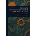 Concrete Construction for the Home and the Farm