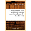 Commentaires Et Lettres de Blaise de Monluc, Maréchal de France T. 5 (Éd.1864-1872)