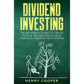 Dividend Investing: The Beginner's Guide to Create Passive Income and Achieve Financial Freedom with Stocks