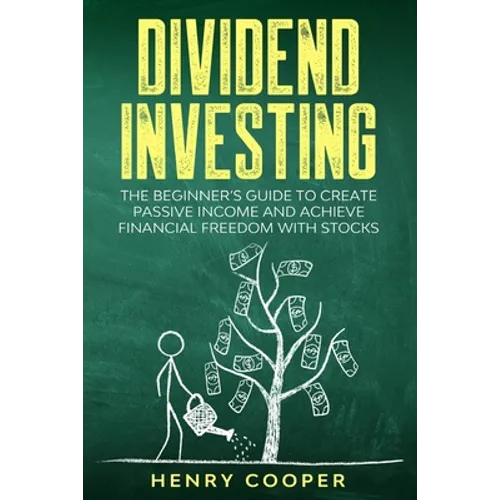 Dividend Investing: The Beginner's Guide to Create Passive Income and Achieve Financial Freedom with Stocks