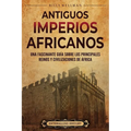 Antiguos imperios africanus: Una fascinante guía sobre los principales reinos y civilizaciones de África