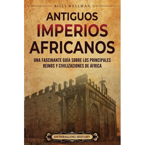 Antiguos imperios africanus: Una fascinante guía sobre los principales reinos y civilizaciones de África