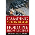 Camping Cookbook: Hobo Pie Iron Recipes: Quick and Easy Hobo Pies, Pie Iron, Mountain Pies, or Pudgy Pies Recipes